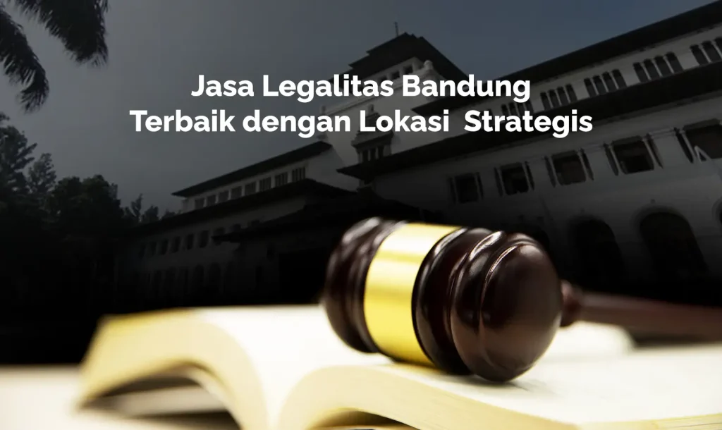 jasa legalitas bandung profesional dengan lokasi strategis untuk bisnis modern