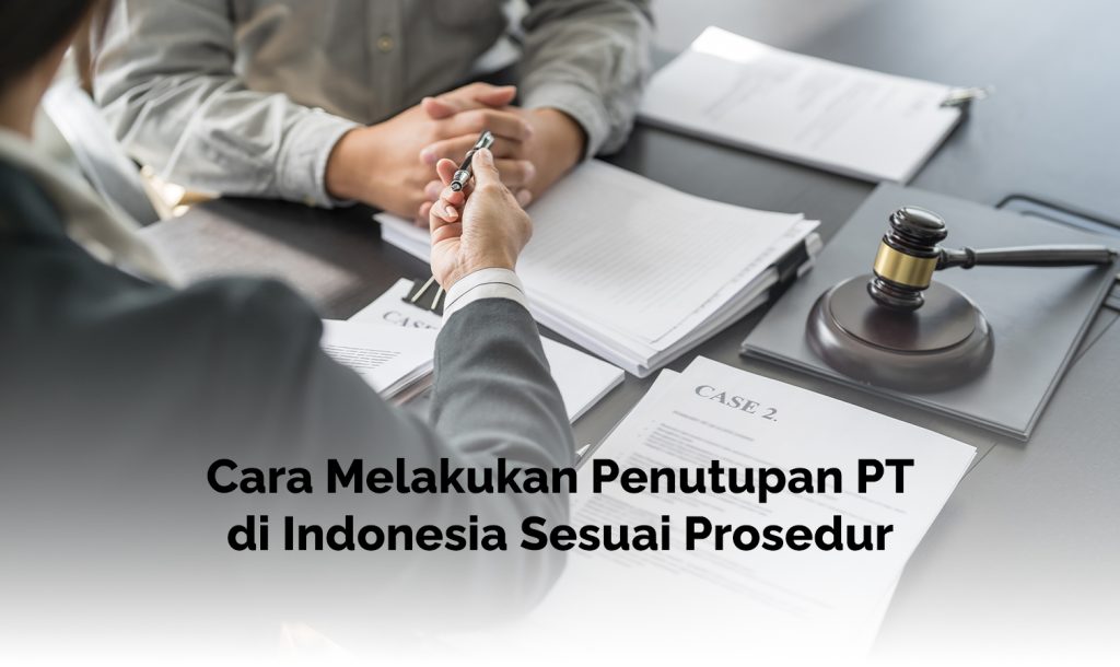 Cara melakukan penutupan PT di Indonesia sesuai prosedur